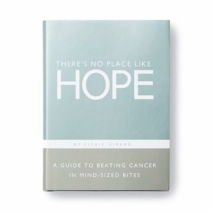Theres No Place Like Hope: A Guide to Beating Cancer in Mind-Sized Bites: A Book of Hope, Help and