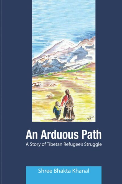 An Arduous Path: A Story of Tibetan Refugee's Struggle