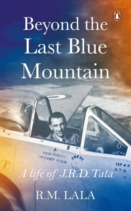 Beyond the Last Blue Mountain: A Life of J.R.D. Tata