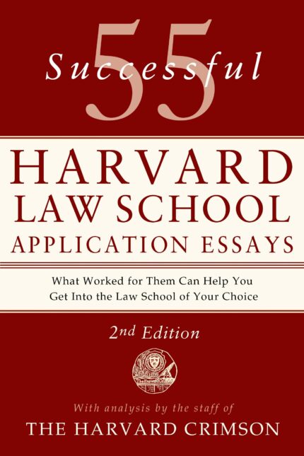 55 Successful Harvard Law School Application Essays: With Analysis by the Staff of the Harvard Crimson