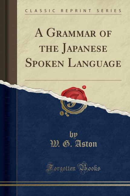 A Grammar of the Japanese Spoken Language (Classic Reprint)