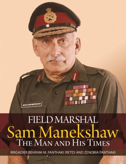 Field Marshal Sam Manekshaw: The Man and His Times