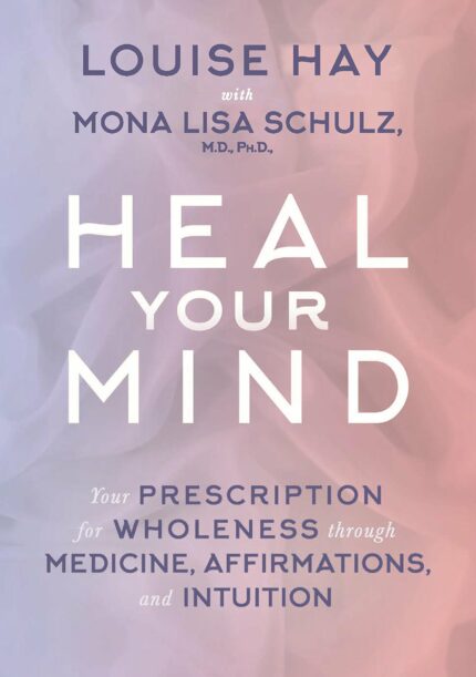 Heal Your Mind: Your Prescription for Wholeness Through Medicine  Affirmations and Intuition