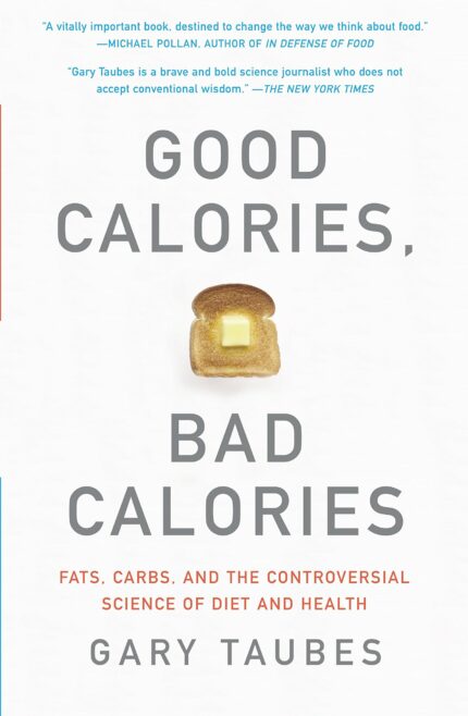Good Calories Bad Calories: Fats Carbs and the Controversial Science of Diet and Health