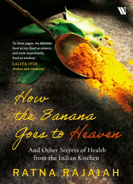 How the Banana Goes to Heaven: And Other Secrets of Health from the Indian Kitchen [Paperback] Rajaiah, Ratna
