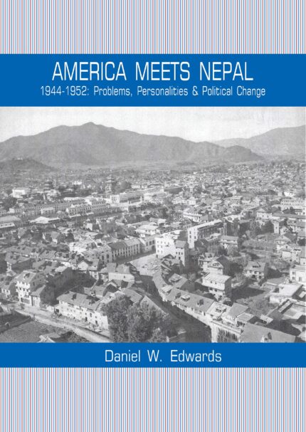 AMERIACA MEETS NEPAL 1944-1952: Problems, Personalities & Political Change